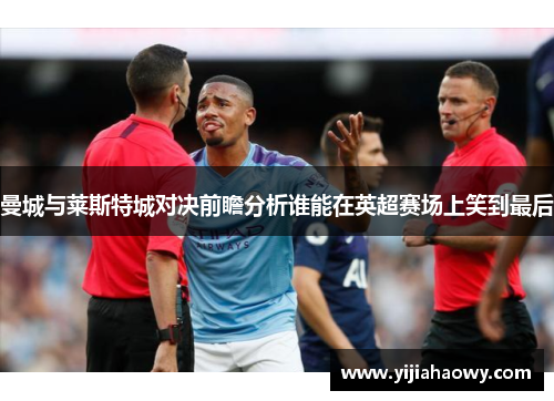 曼城与莱斯特城对决前瞻分析谁能在英超赛场上笑到最后