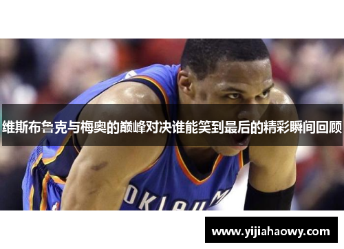 维斯布鲁克与梅奥的巅峰对决谁能笑到最后的精彩瞬间回顾