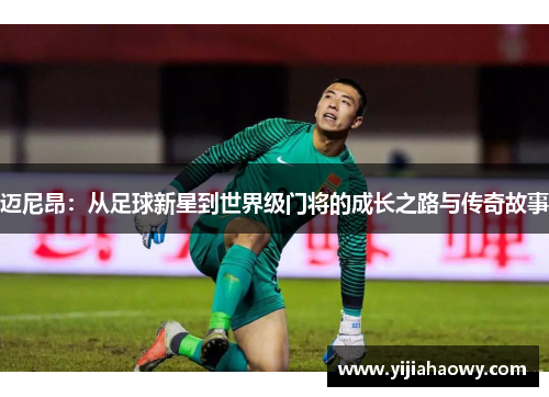迈尼昂：从足球新星到世界级门将的成长之路与传奇故事